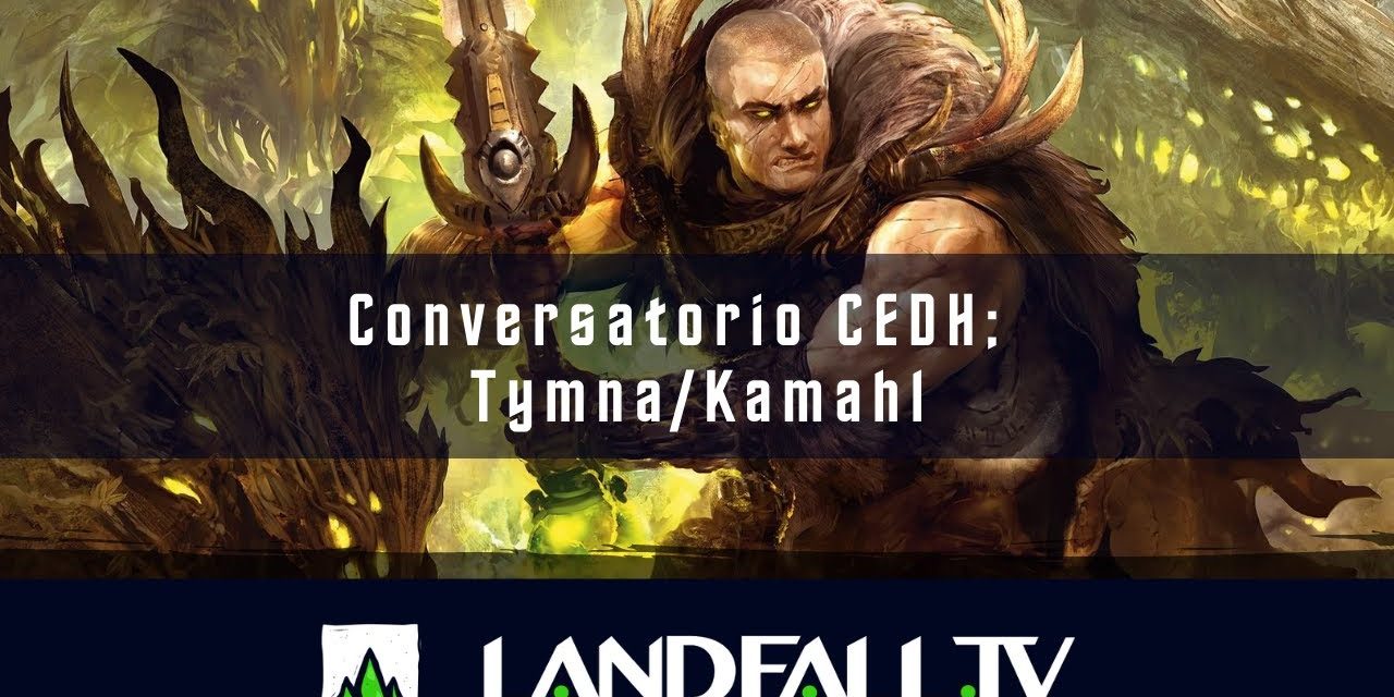 Conversatorio cEDH Tymna/Kamahl  | EDH | Landfall TV#114 | MTG commander en Español