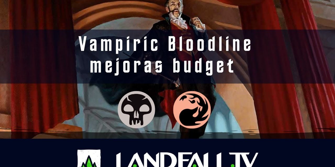 🧛 Vampiric Bloodline mejoras budget | EDH | Landfall TV#123 | MTG commander en Español