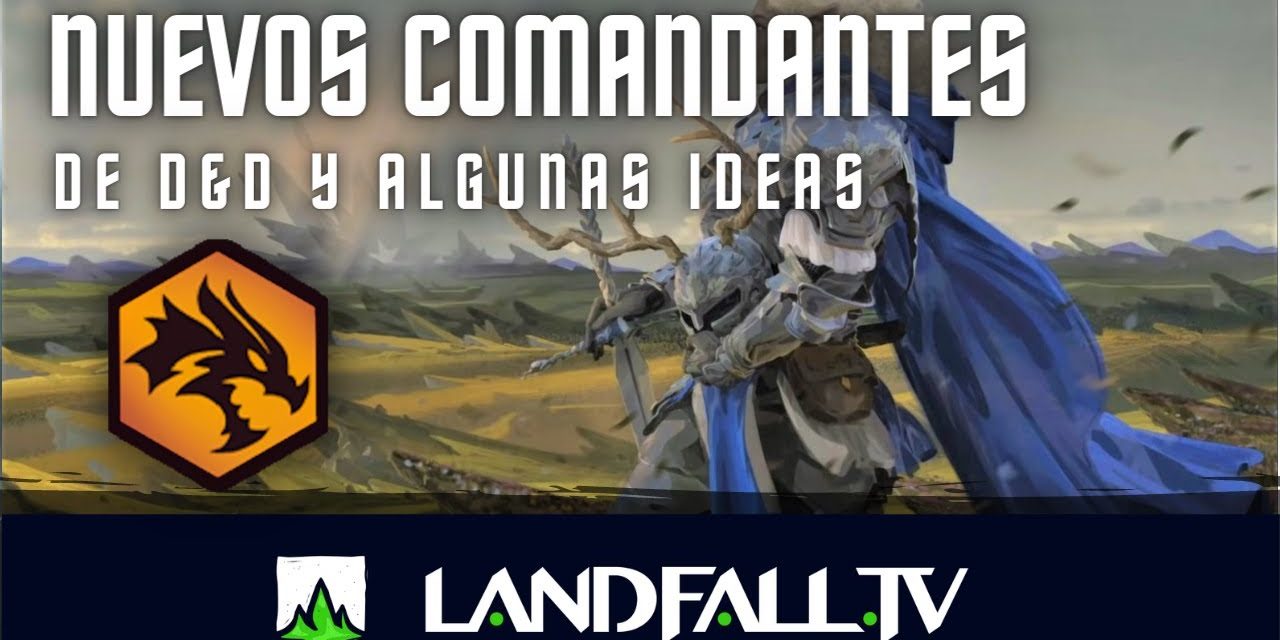 Comandantes de la edición commander DyD | EDH | Landfall TV#92 | MTG en Español