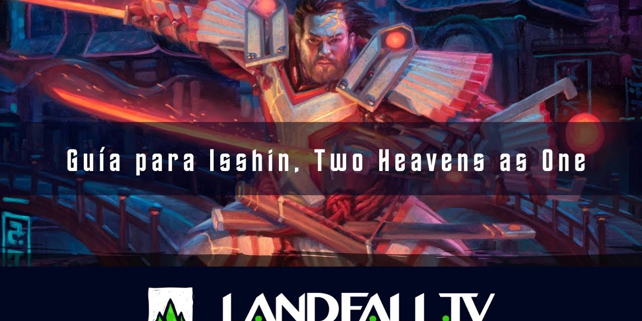 Guia para Isshin, Two Heavens as One | EDH | Landfall TV#137 | MTG en Español