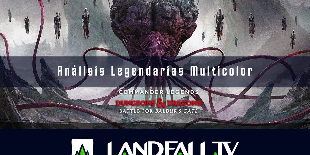 Análisis Legendarias Multicolor| Battle for Baldur’s Gate | EDH | Landfall TV#161 | MTG Español